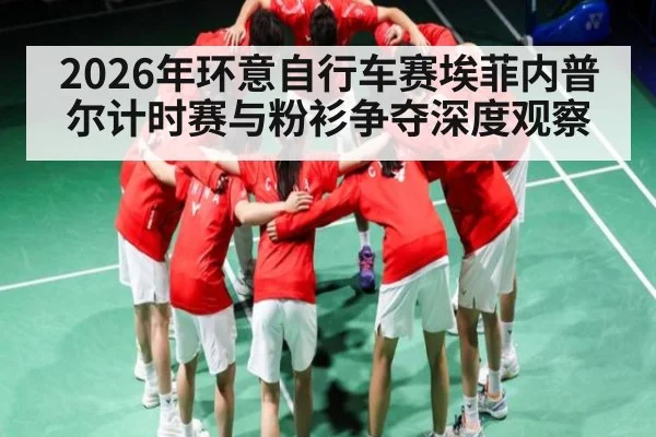 2026年环意自行车赛埃菲内普尔计时赛与粉衫争夺深度观察