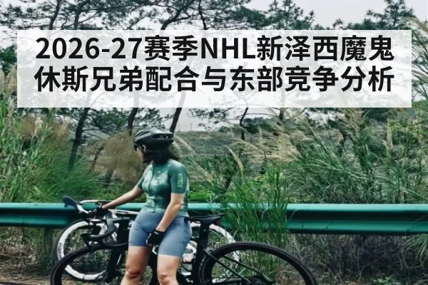 2026-27赛季NHL新泽西魔鬼休斯兄弟配合与东部竞争分析